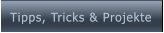 Tipps, Tricks & Projekte Tipps, Tricks & Projekte